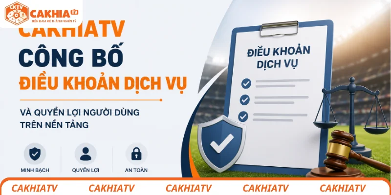 Điều Khoản Dịch Vụ CakhiaTV - Truy Cập Đúng Luật, Theo Dõi Trọn Đam Mê 2 CakhiaTV công bố điều khoản dịch vụ và quyền lợi người dùng trên nền tảng