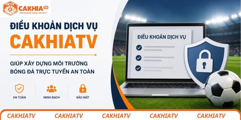 Điều Khoản Dịch Vụ CakhiaTV - Truy Cập Đúng Luật, Theo Dõi Trọn Đam Mê 3 Điều khoản dịch vụ CakhiaTV giúp xây dựng môi trường bóng đá trực tuyến an toàn